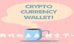区块链游戏的未来：探索下一个风口